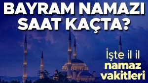 BAYRAM NAMAZI 2022: Bayram namazı ne zaman? Van, İstanbul, Ankara, İzmir ve tüm illerimizde bayram namazı saatleri