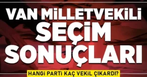 VAN GENELİ MİLLETVEKİLİ GENEL SEÇİMİ SONUÇLARI 14 Mayıs 2023 Pazar günü