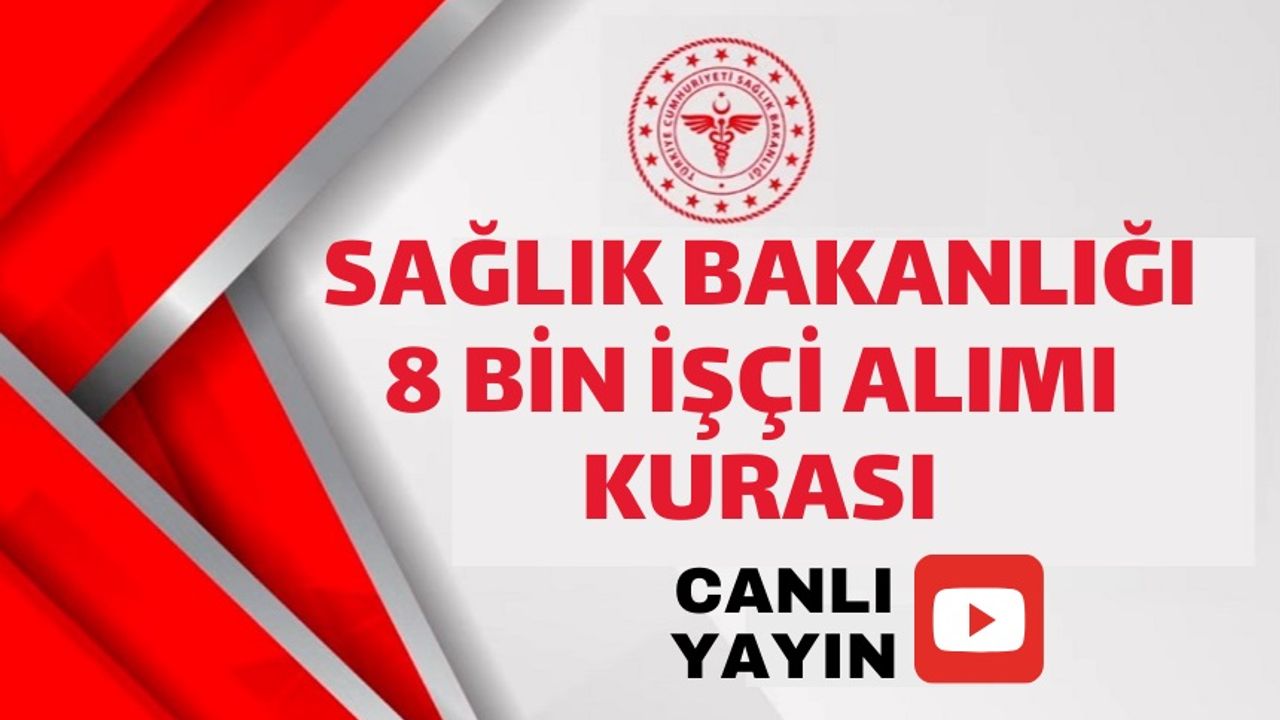 Sağlık Bakanlığı 8 bin işçi alımı kura çekimi ne zaman,